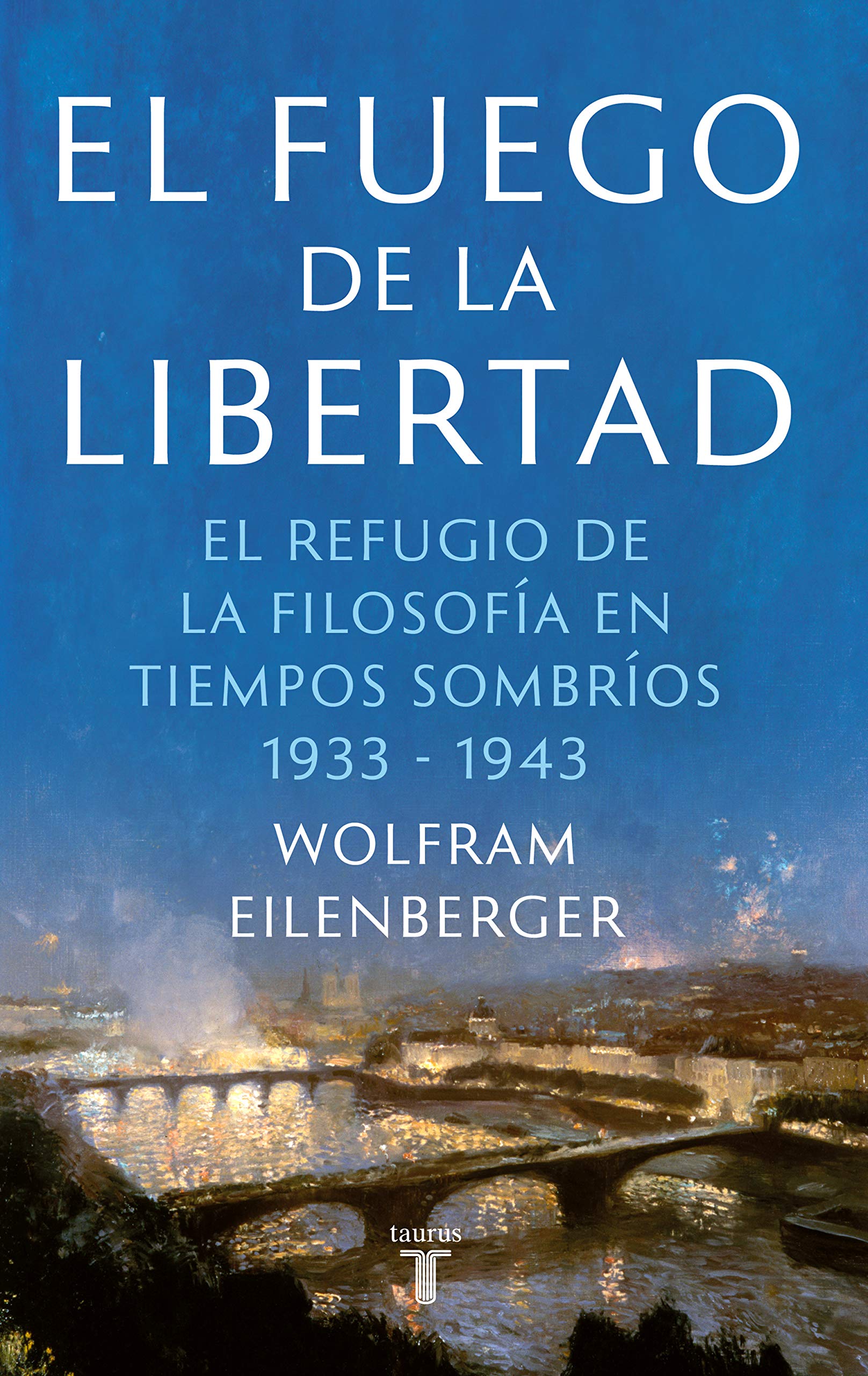 El fuego de la libertad: El refugio de la filosofía en tiempos sombríos 1933-1943 (Pensamiento) Philosophy