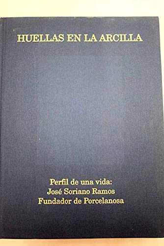 Huellas en la arcilla: perfil de una vida : José Soriano Ramos, fundador de Porcelanosa Books