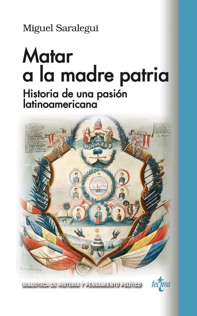 Matar a la madre patria: Historia de una pasión latinoamericana (Biblioteca de Historia y Pensamiento Político) Politics & History