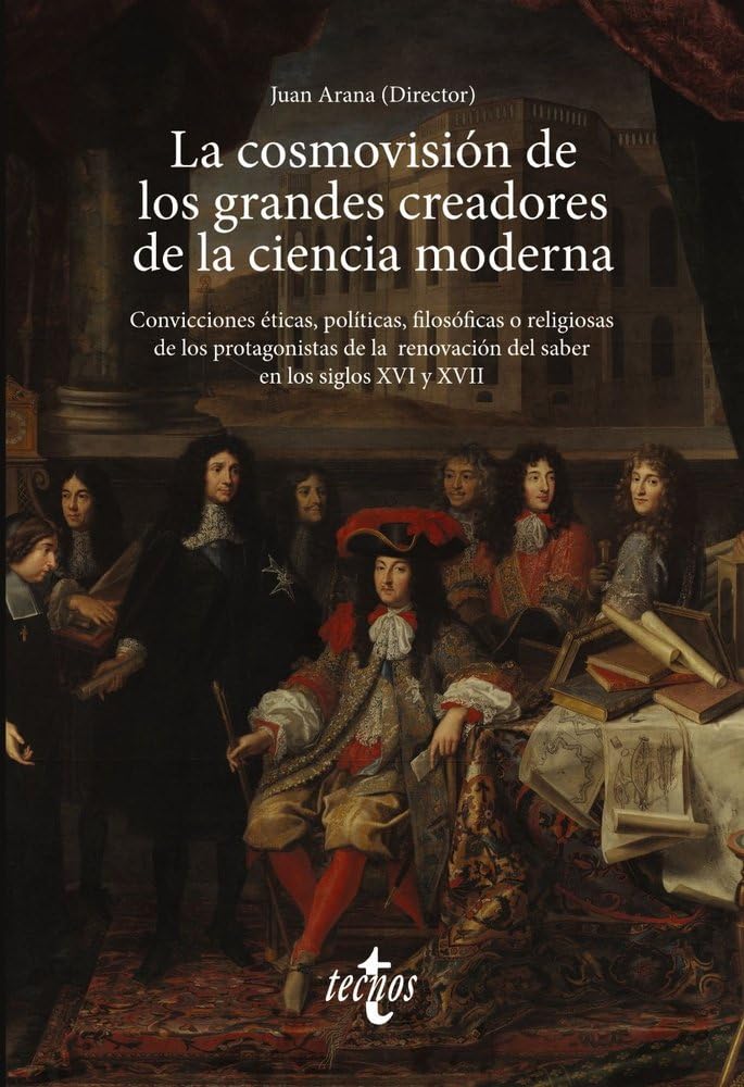 La cosmovisión de los grandes creadores de la ciencia moderna: Convicciones éticas, políticas, filosóficas o religiosas de los protagonistas de la ... en los siglos XVI y XVII (Ventana Abierta) book
