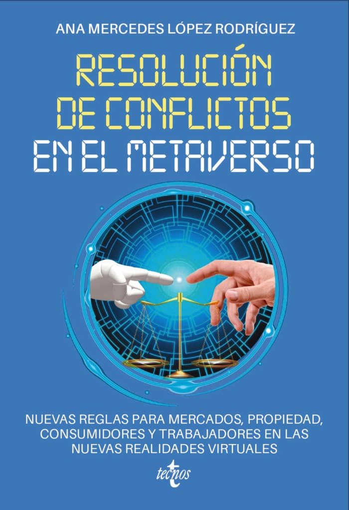 Resolución de conflictos en el metaverso: Nuevas reglas para mercados, propiedad, consumidores y trabajadores en las nuevas realidades virtuales (Derecho - Práctica Jurídica) Law