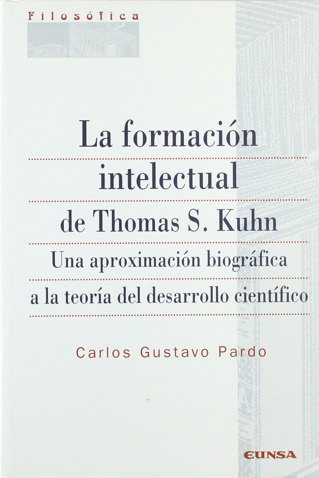 La formación intelectual de Thomas S. Kuhn : una aproximación biográfica a la teoría del desarrollo científico (Colección filosófica, Band 165) Novels & Short Stories