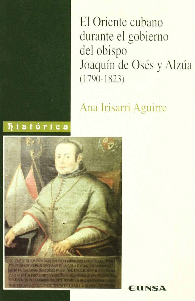 El oriente cubano durante el gobierno del obispo Joaquín de Osés y Alzua (1790-1823) (Colección histórica) Social Sciences