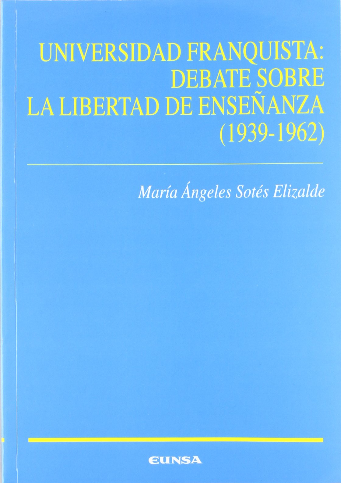 Universidad franquista : debate sobre la libertad de enseñanza (1939-1962) (Ciencias de la educación) Social Sciences