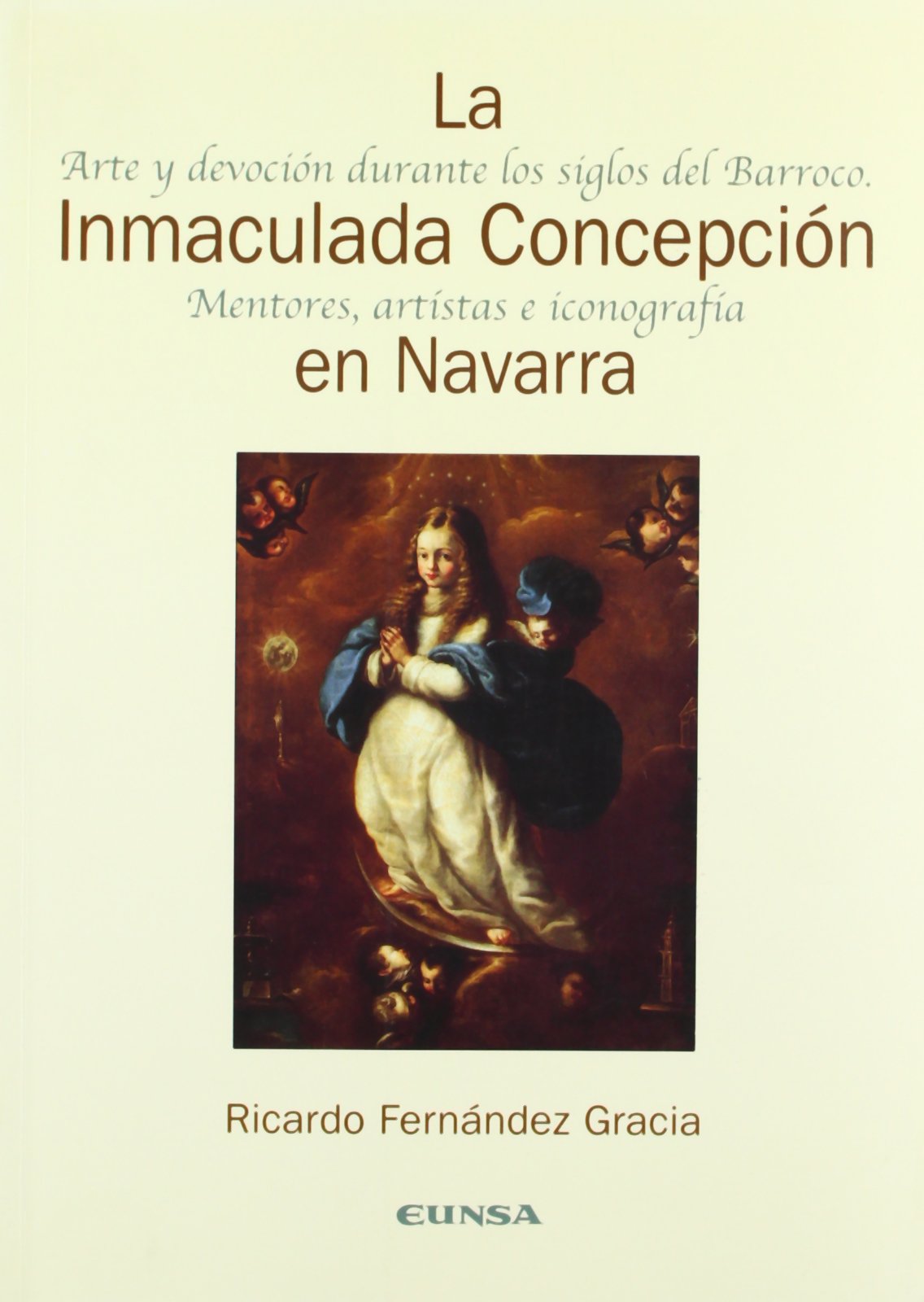 La Inmaculada Concepción en Navarra, arte y devoción durante los siglos del Barroco : mentores, artistas e iconografía: Arte y Devocion Durante Los Siglos del Barroco: Mentores, Artistas E Iconografia Social Sciences
