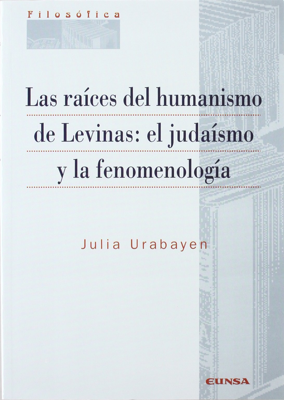Las raíces del humanismo de Levinas : el judaísmo y la fenomenología (Colección filosófica) Philosophy