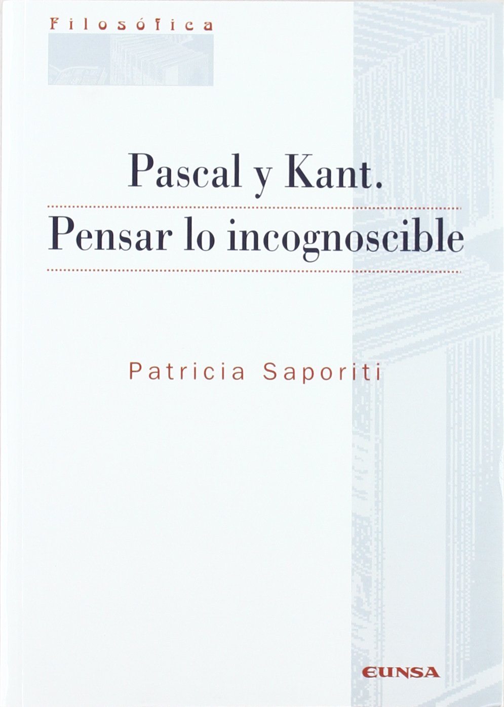 Pascal y Kant : pensar lo incognoscible (Colección filosófica) Philosophy