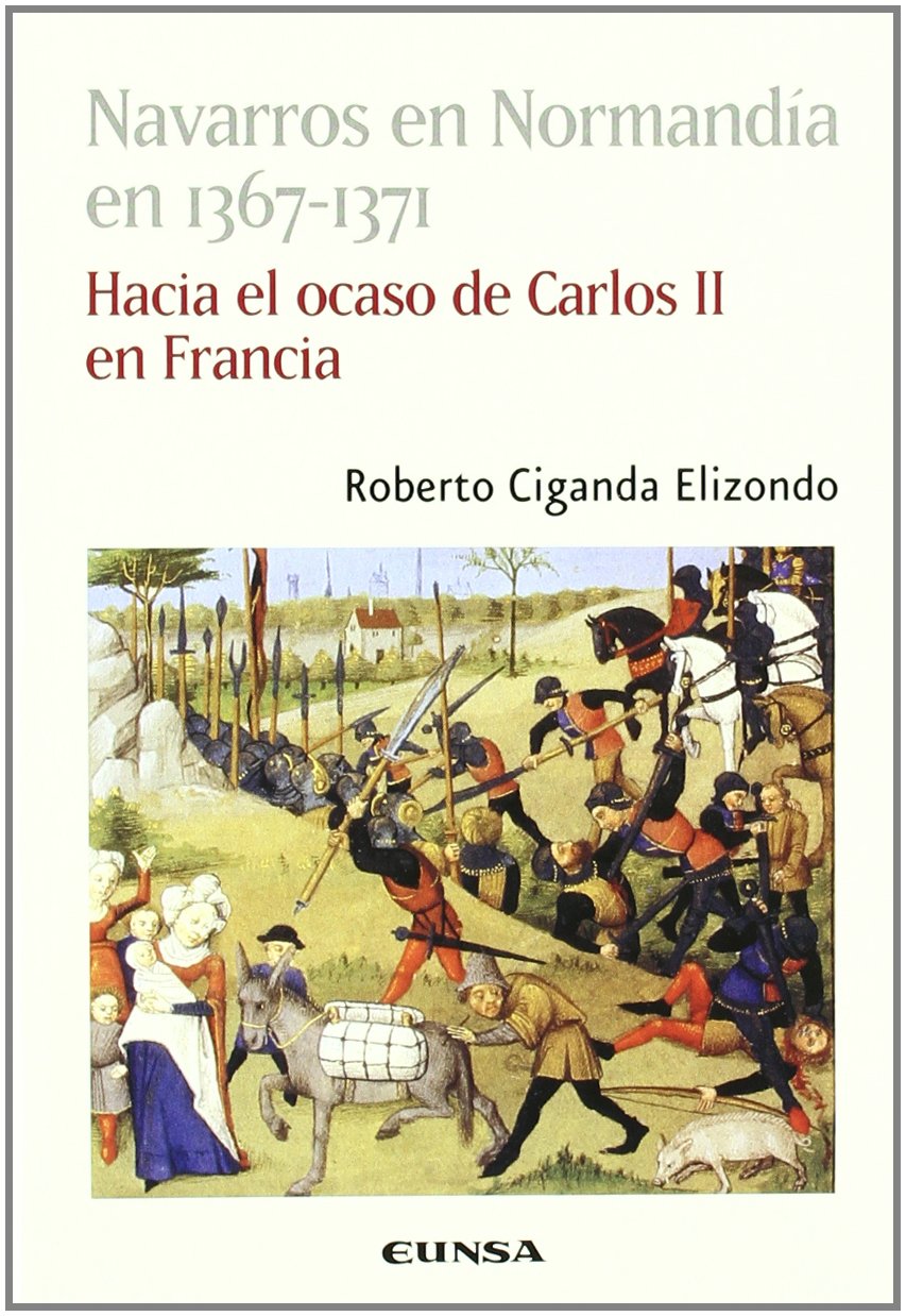 Navarros en Normandía en 1367-1371 : hacia el ocaso de Carlos II en Francia: Hacia El Ocaso de Carlos II de Francia (Colección histórica) Social Sciences
