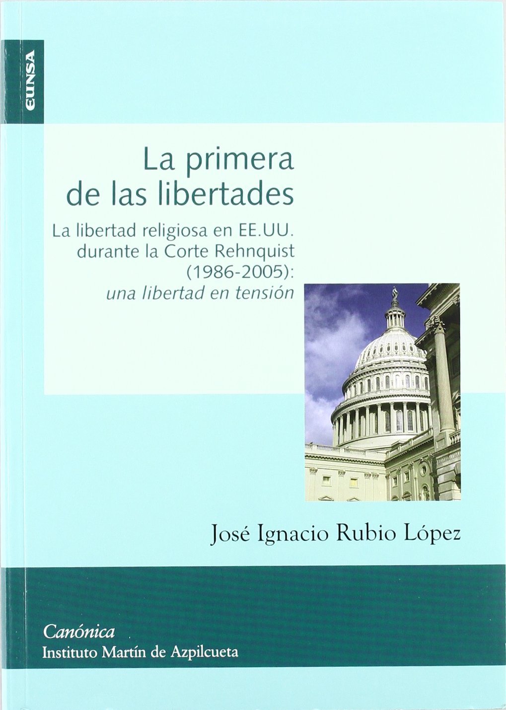 La primera de las libertades : la libertad religiosa en EE.UU. durante la Corte Rehnquist (1986-2005) : una libertad en tensión: La Libertad Religiosa ... Una Libertad En Tension (Colección canónica) Law
