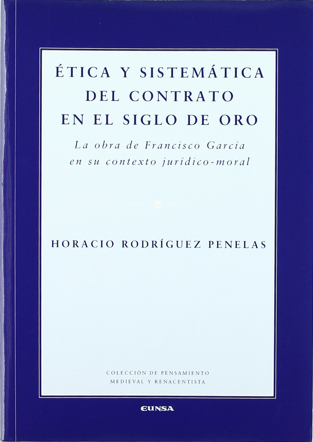 Ética y sistemática del contrato en el siglo de oro : la obra de Francisco García en su contexto jurídico-moral: La Obra de Francisco Garcia En Su ... de pensamiento medieval y renacentista) Philosophy