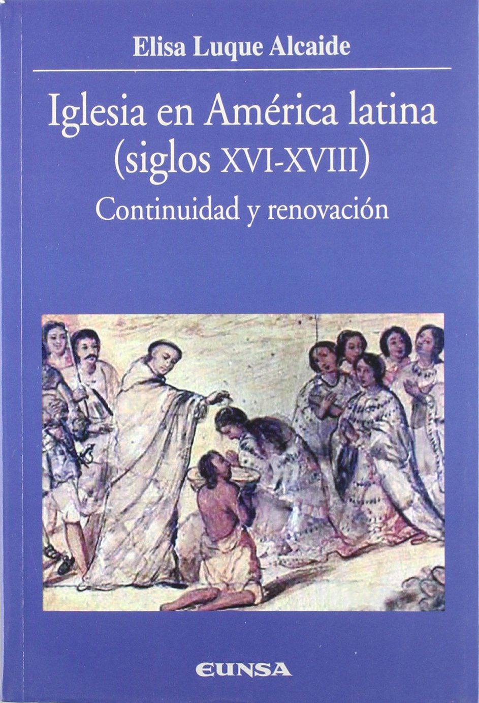 Iglesia en América Latina, siglos XVI-XVIII: Continuidad y Renovacion (Colección Historia de la Iglesia) Social Sciences