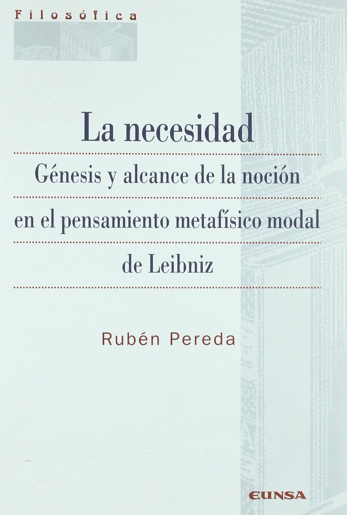 La necesidad : génesis y alcance de la noción en el pensamiento modal de Leibniz (Colección filosófica) Philosophy