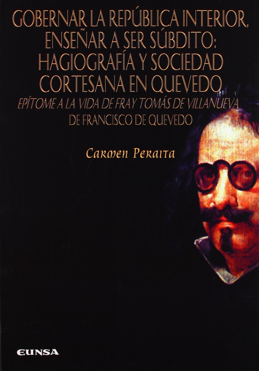 Gobernar la república interior, enseñar a ser súbdito : hagiografía y sociedad cortesana en Quevedo : epítome a la vida de Fray Tomás de Villanueva de Francisco de Quevedo (Anejos de perinola) Learning & Reference