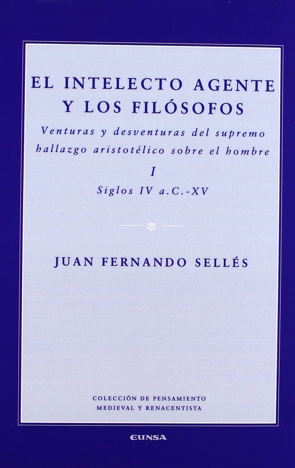 El intelecto agente y los filósofos : venturas y desventuras del supremo hallazgo aristotélico sobre el hombre: Venturas y Desventuras del Supremo ... de pensamiento medieval y renacentista) Philosophy