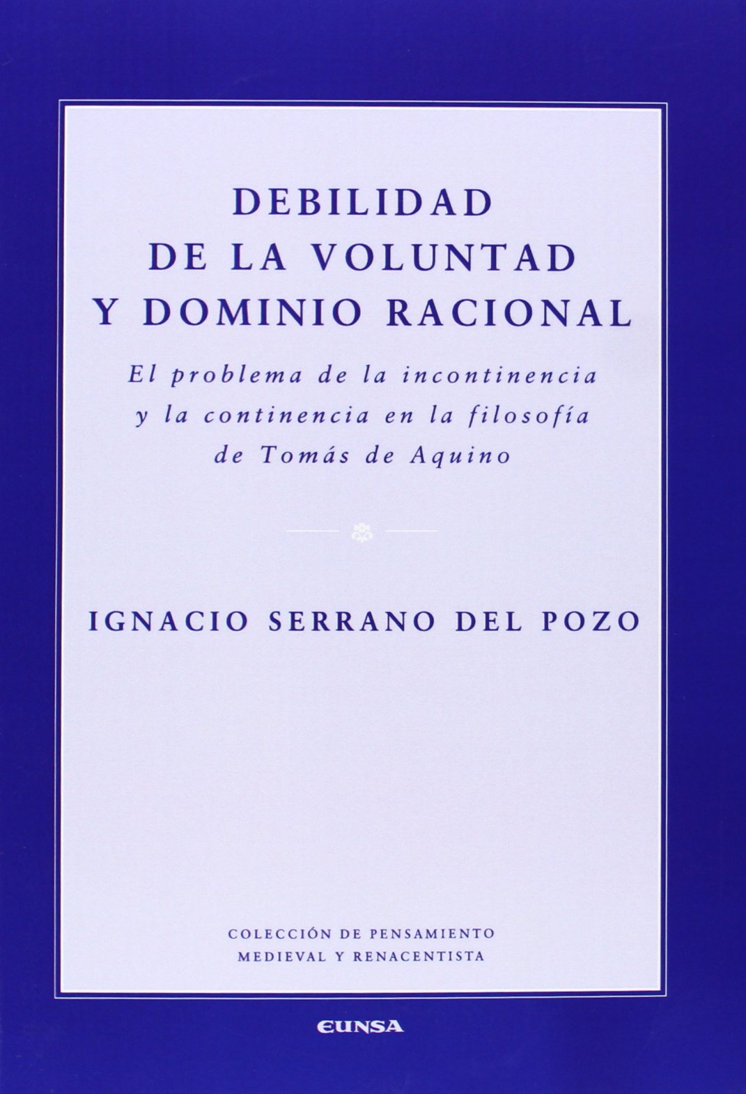 Debilidad de la voluntad y dominio racional : el problema de la incontinencia y la continencia en la filosofía de Tomás de Aquino (Colección de pensamiento medieval y renacentista) Learning & Reference