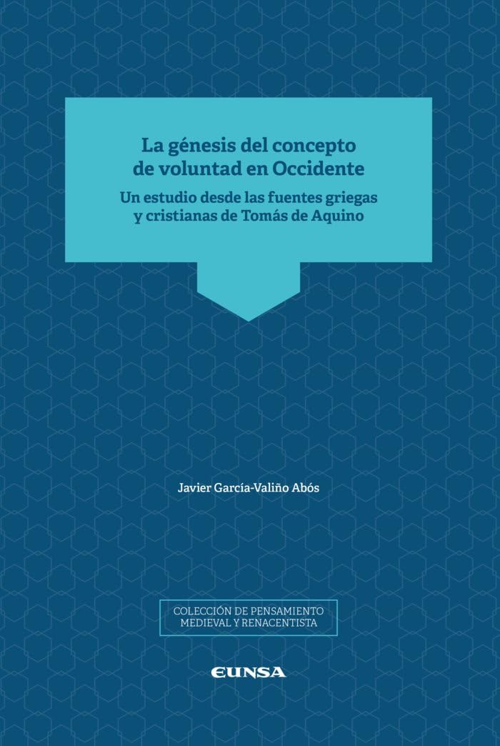 La génesis del concepto de voluntad en Occidente: Un estudio desde las fuentes griegas y cristianas de Tomás de Aquino (Pensamiento Medieval y Renacentista) Philosophy
