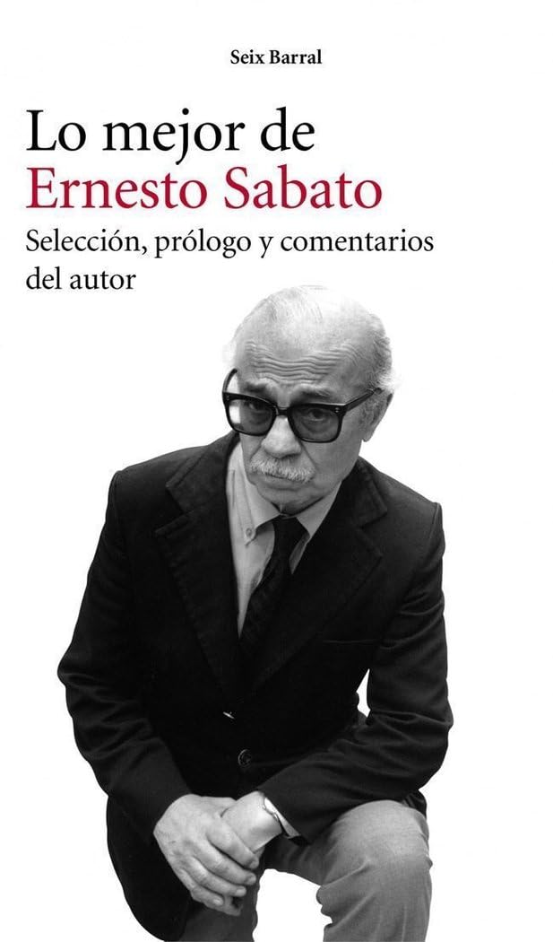 LO MEJOR DE ERNESTO SABATO.SEIX BARRAL.: Selección, prólogo y comentarios del autor (Biblioteca Breve) Contemporary literature