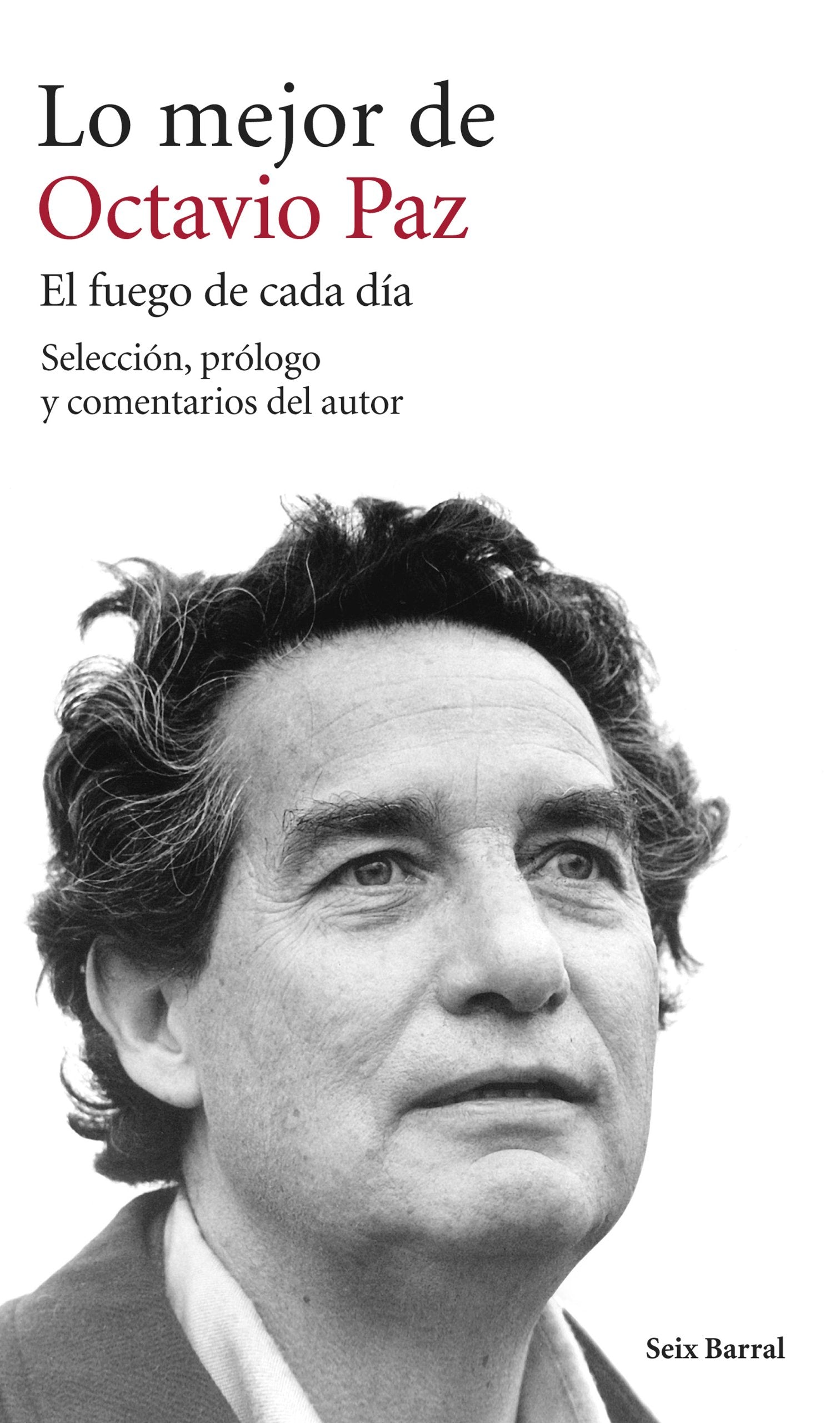 Lo mejor de Octavio Paz : el fuego de cada día: Selección, prólogo y comentarios del autor Non-fiction