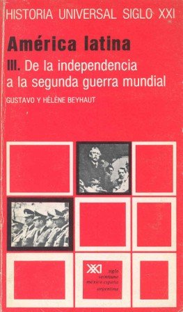 América latina. III. De la independencia a la segunda guerra mundial (Historia universal) Politics & History