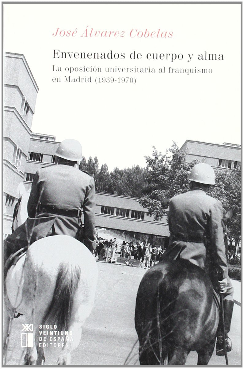 Envenenados de cuerpo y alma : la oposición universitaria al franquismo en Madrid (1939-1970) (Historia) Social Sciences