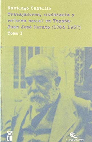 Trabajadores, ciudadanía y reforma social en España: Juan José Morato (1864-1938) Politics & History