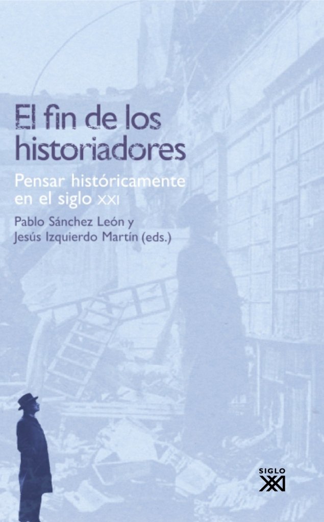El fin de los historiadores : pensar históricamente en el siglo XXI Philosophy