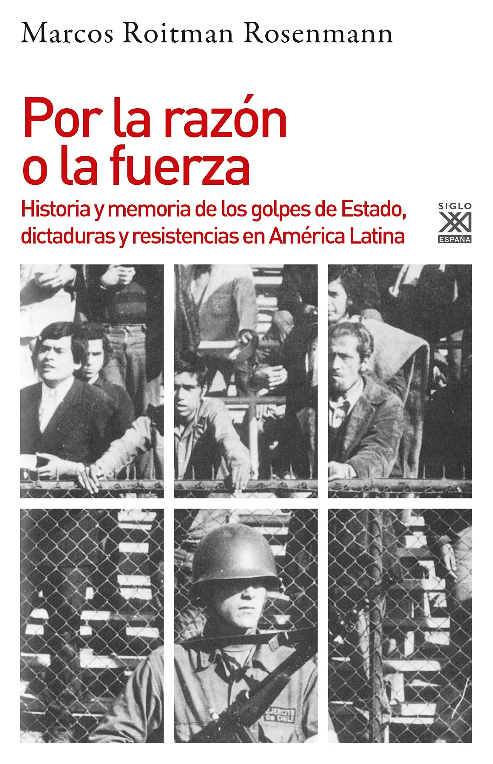 Por la razón o la fuerza : historia de los golpes de Estado, dictaduras y resistencia en América Latina Politics & History