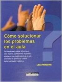 Cómo solucionar los problemas en el aula : estrategias para evaluar eficazmente a los alumnos, cumplimentar el papeleo, establecer una disciplina ... a través de las habilidades lingüísticas Learning & Reference