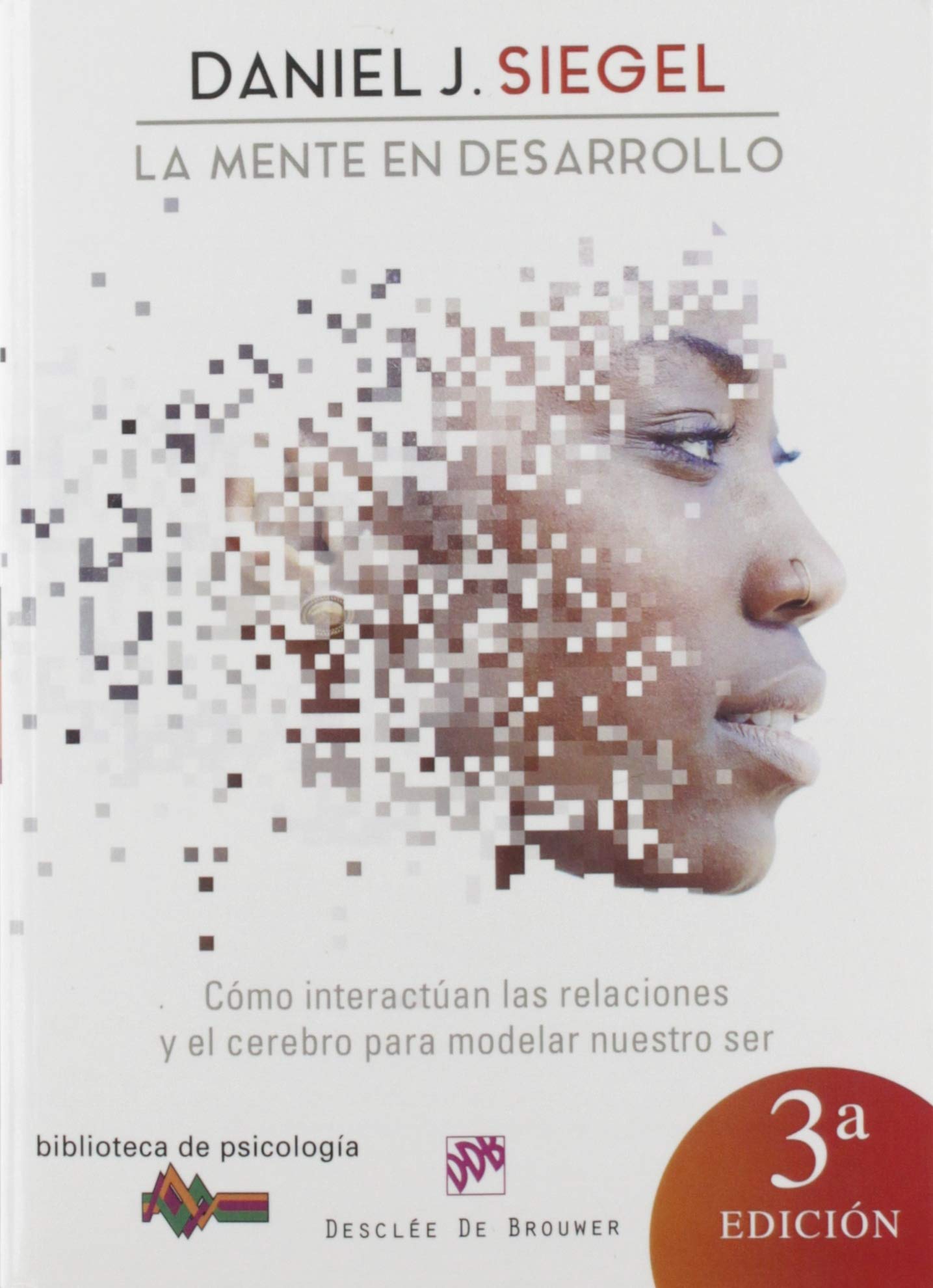 La mente en desarrollo: Cómo interactúan las relaciones y el cerebro para modelar nuestro ser book