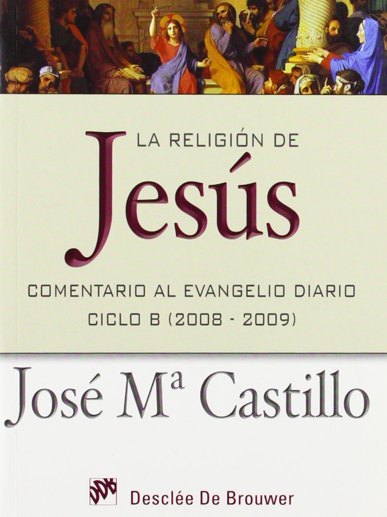 La religión de Jesús : comentario al Evangelio diario, ciclo B (2008 - 2009) (Temas bíblicos) Religion & Esotericism