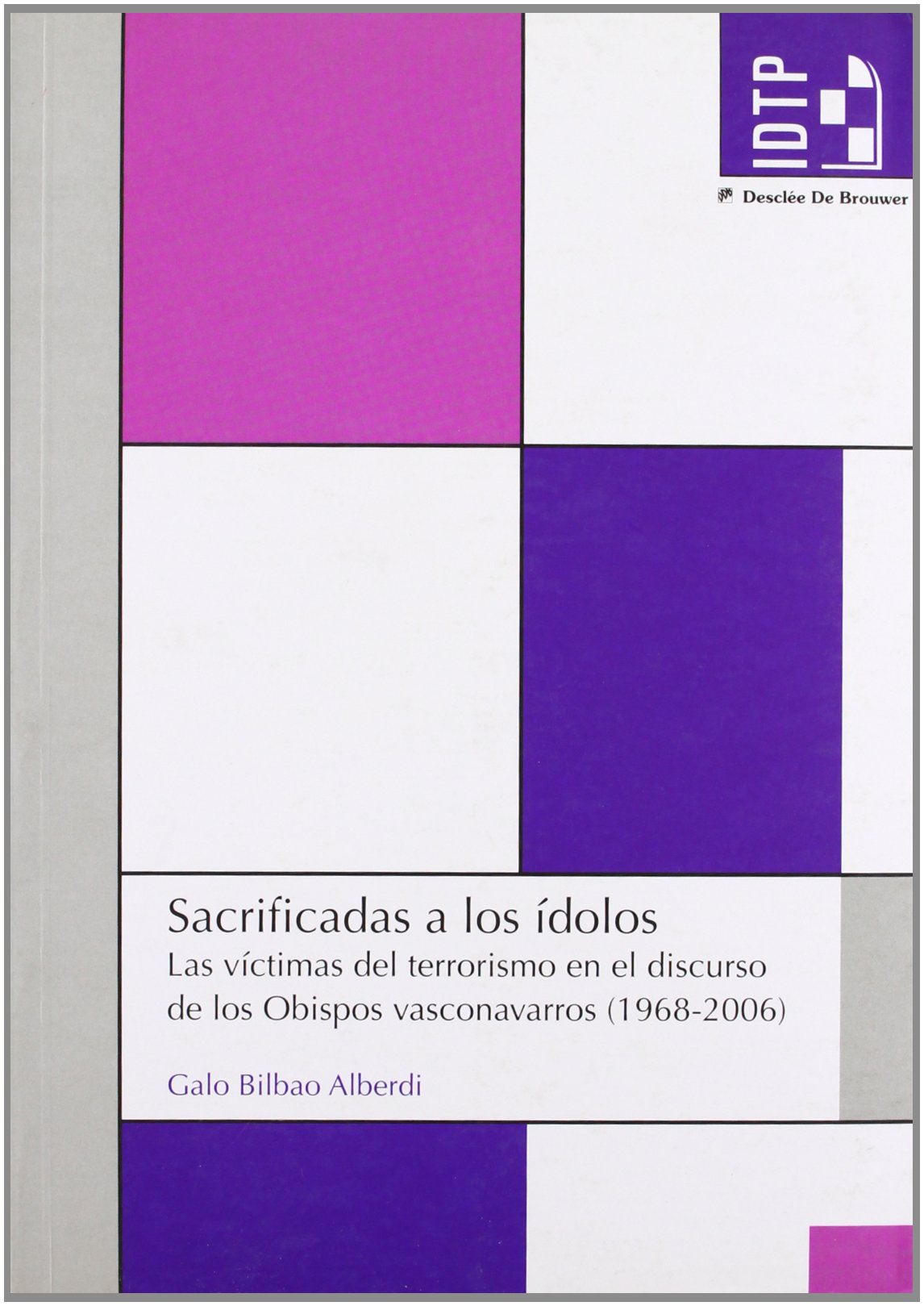 Sacrificadas a los ídolos : las víctimas del terrorismo en el discurso de los obispos vasconavarros (1968 - 2006) (Instit.Diocesano de Teología y Pastoral) Social Sciences