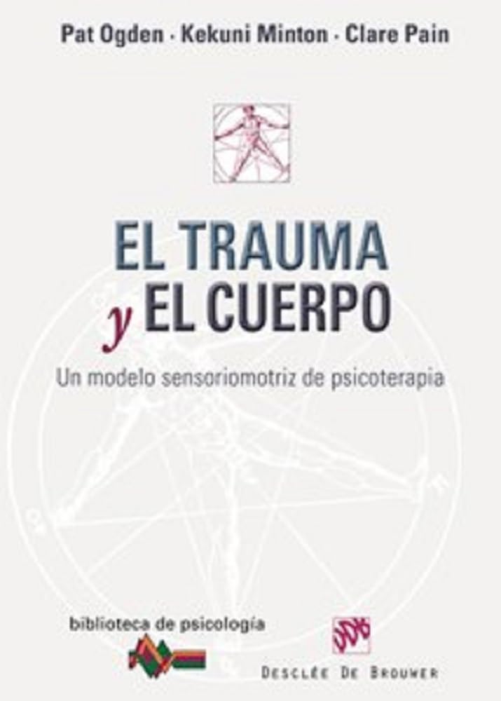 El trauma y el cuerpo : un modelo sensoriomotriz de psicoterapia (Biblioteca de Psicología, Band 160) Books