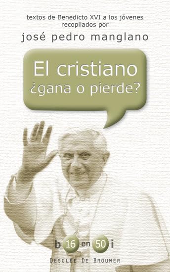 El cristiano ¿gana o pierde?: Textos de Benedicto XVI a los jóvenes recopilados por José Pedro Manglano (b16 en 50i, Band 4) Books