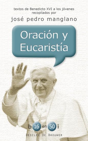 Oración y Eucaristía: Textos de Benedicto XVI a los jóvenes recopilados por José Pedro Manglano (b16 en 50i, Band 7) Books