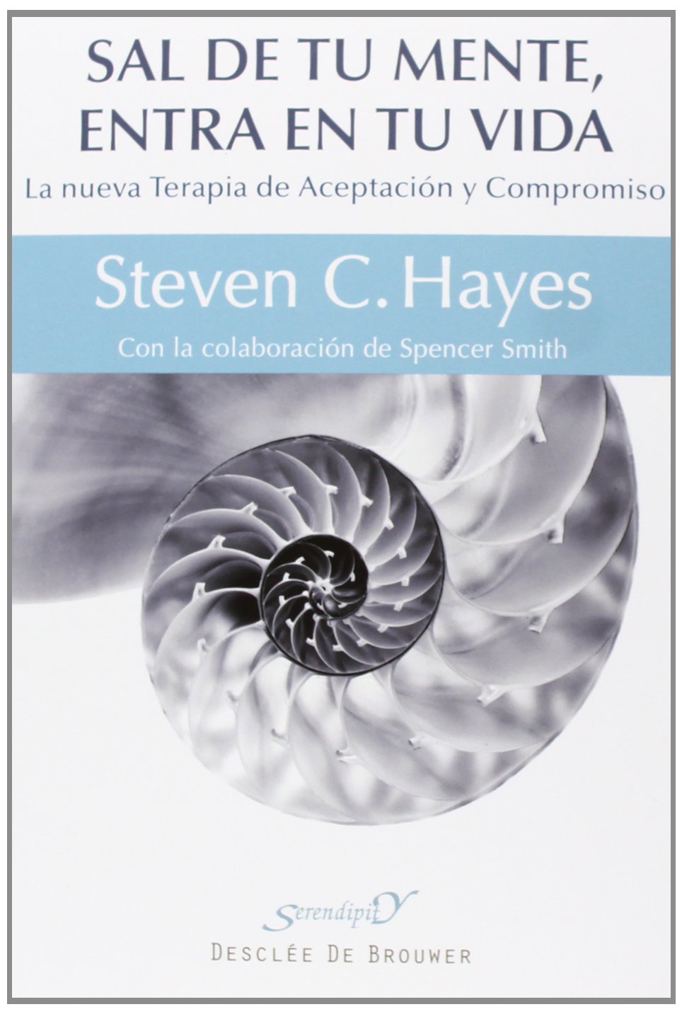 Sal de tu mente, entra en tu vida: La nueva Terapia de Aceptación y Compromiso (Serendipity, Band 177) Psychology