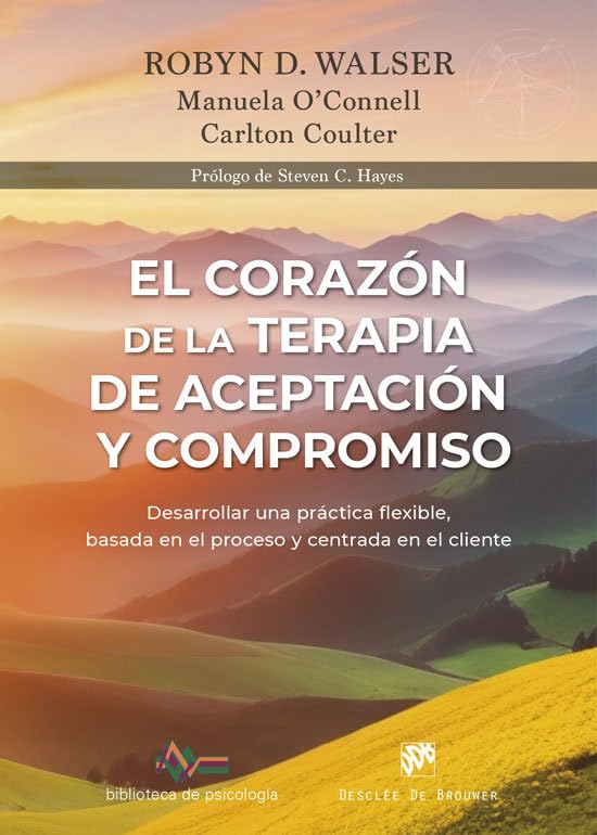 El corazón de la Terapia de Aceptación y Compromiso. Desarrollar una práctica flexible, basada en el proceso y centrada en el cliente, con la Terapia de Aceptación y Compromiso (ACT) Books