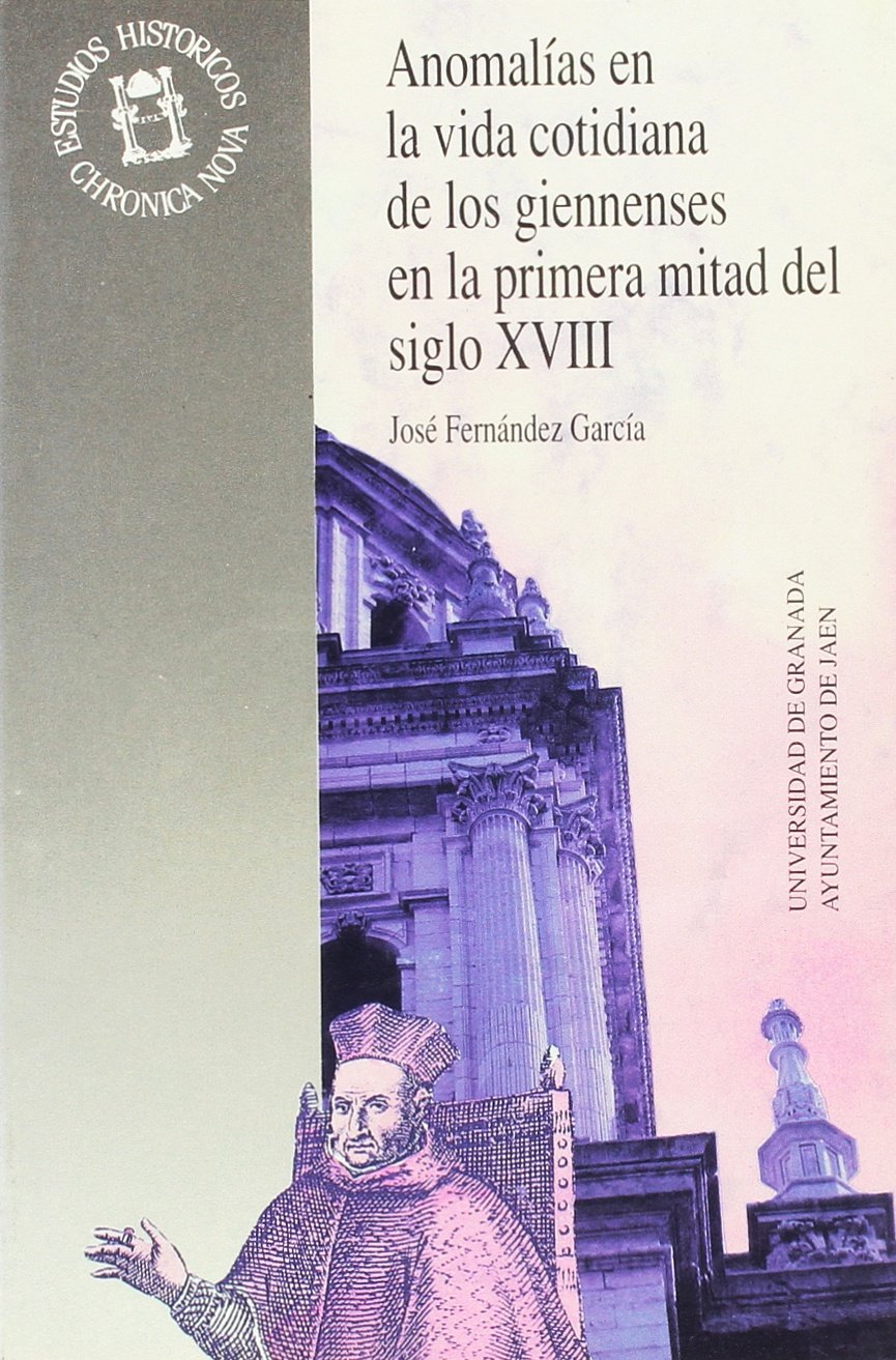 Anomalías en la vida cotidiana de giennenses en primera mitad s. XVIII (Monográfica Humanidades /Chronica Nova, Band 17) Learning & Reference