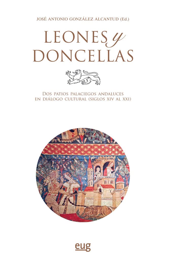 Leones y Doncellas : dos patios palaciegos andaluces en diálogo cultural, siglos XIV al XXI Social Sciences