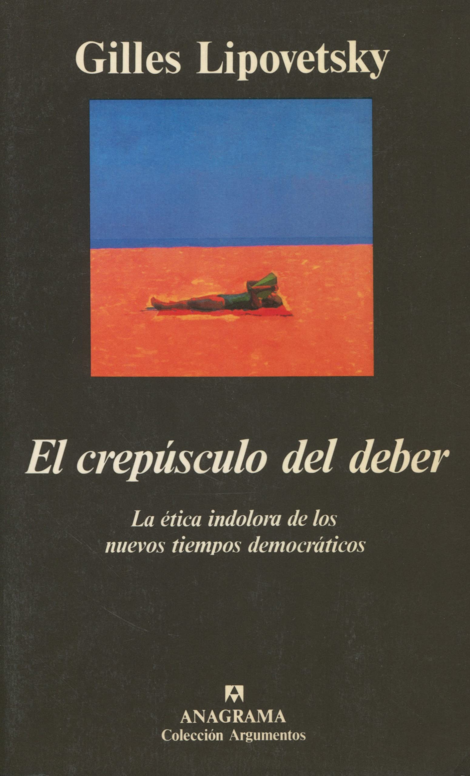 El crepúsculo del deber : la ética indolora de los nuevos tiempos democráticos (Argumentos, Band 148) Philosophy
