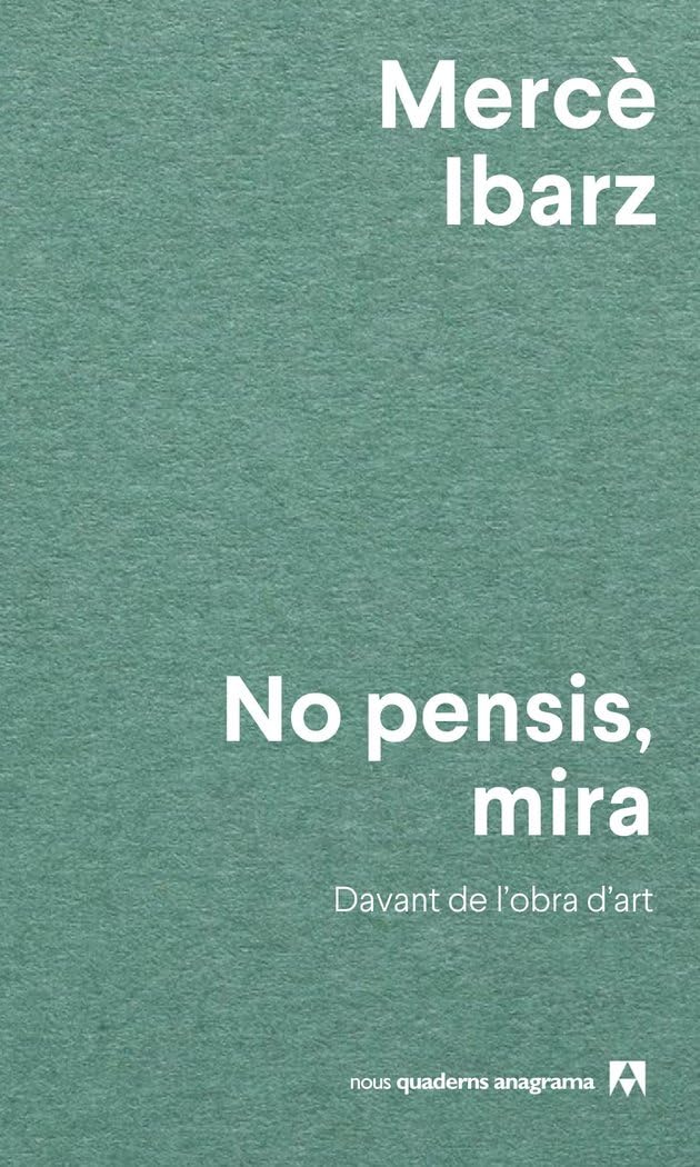 No pensis, mira: Davant de l'obra d'art (Nuevos cuadernos Anagrama) Essays & Short Stories