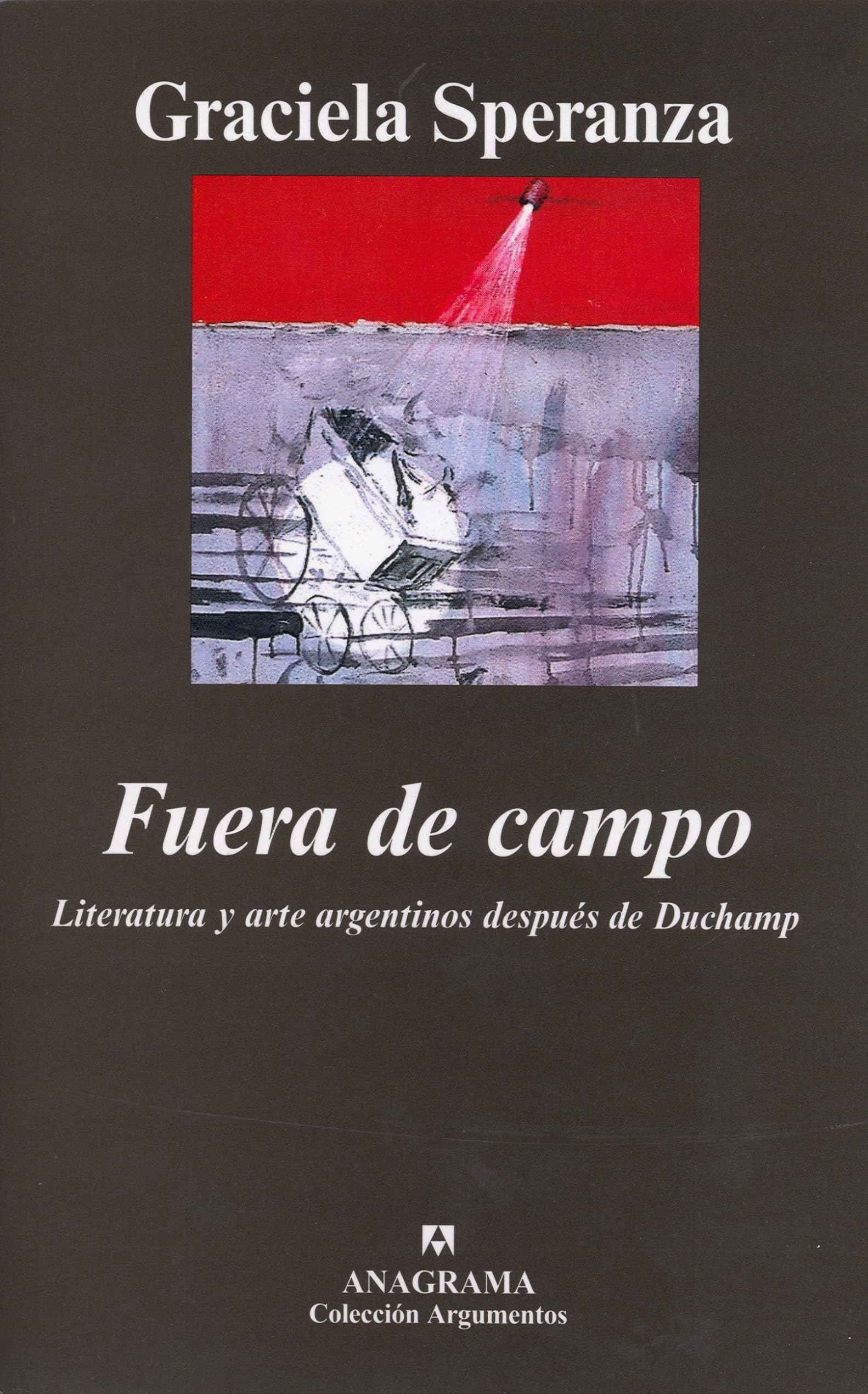 Fuera de campo / Outside of the field of action: Literatura y arte argentinos despues de Duchamp / Argentinian Literature and Art after Duchamp book