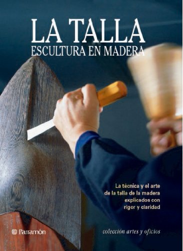 La talla : escultura en madera: Escultura en madera/ Wooden Sculpture (Artes y oficios) Film, Art & Culture