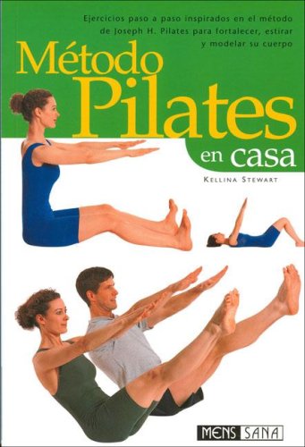 Método pilates en casa : ejercicios paso a paso inspirados en el método de Joseph H. Pilates para fortalecer, estirar y modelar su cuerpo Health, Nutrition & Fitness