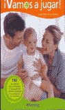 ¡Vamos a jugar! : 150 activitades para acompañar el desarrollo de nuestro hijo desde su nacimiento a los tres años Parents & Children