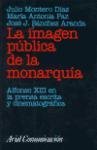 La imagen pública de la monarquía : Alfonso XIII en la prensa escrita y cinematográfica book
