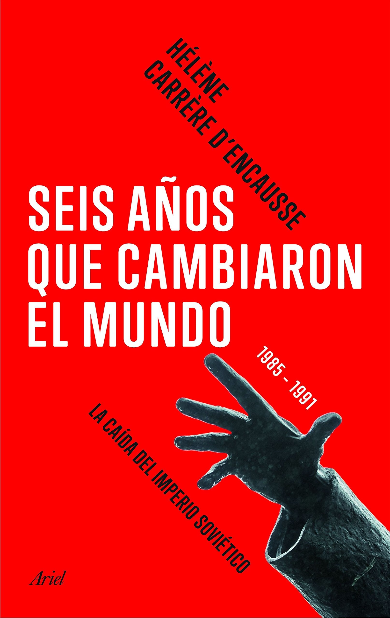Seis años que cambiaron el mundo : 1985-1991, la caída del imperio soviético (Ariel) Social Sciences