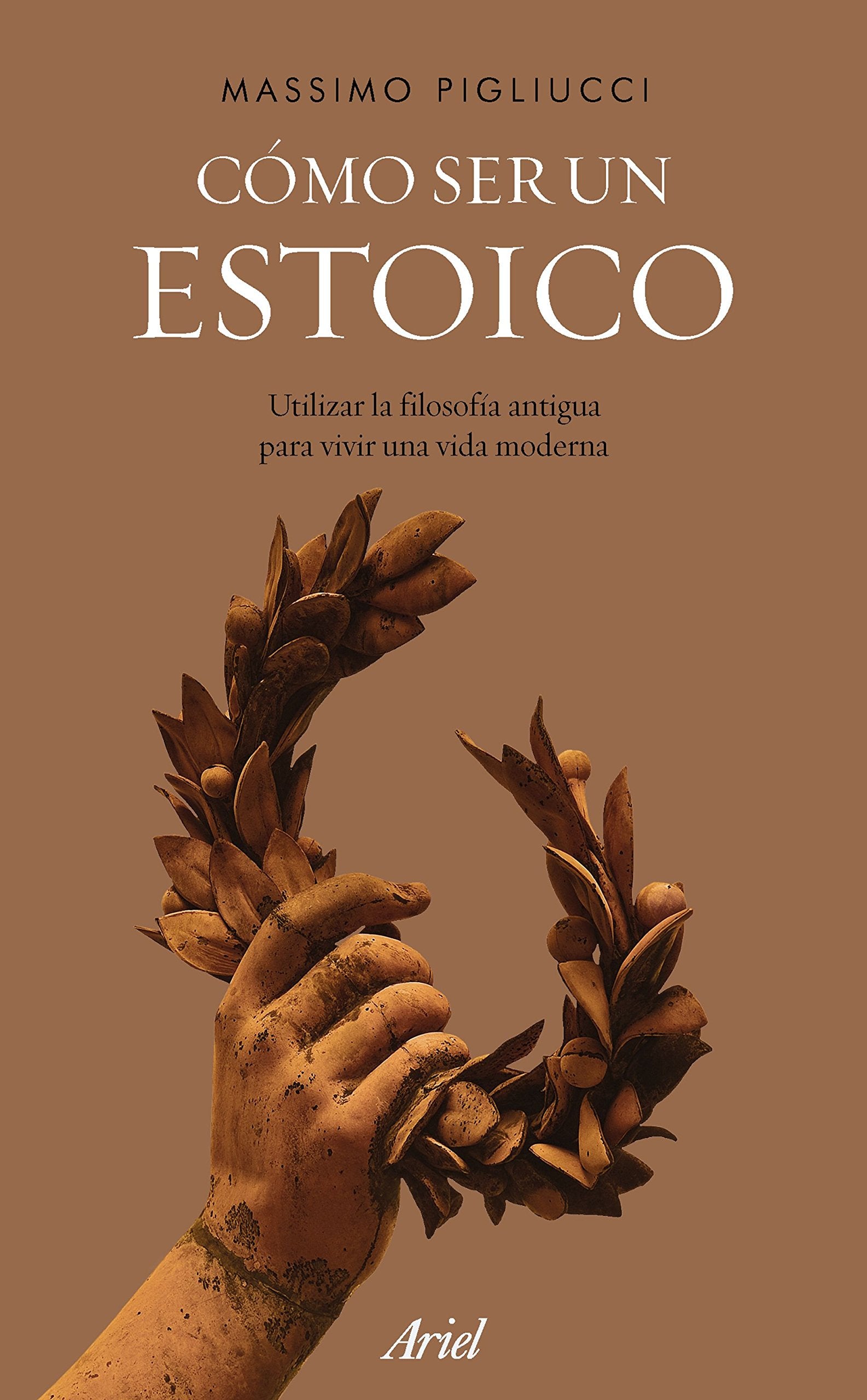 Cómo ser un estoico: Utilizar la filosofía antigua para vivir una vida moderna (Ariel) Philosophy