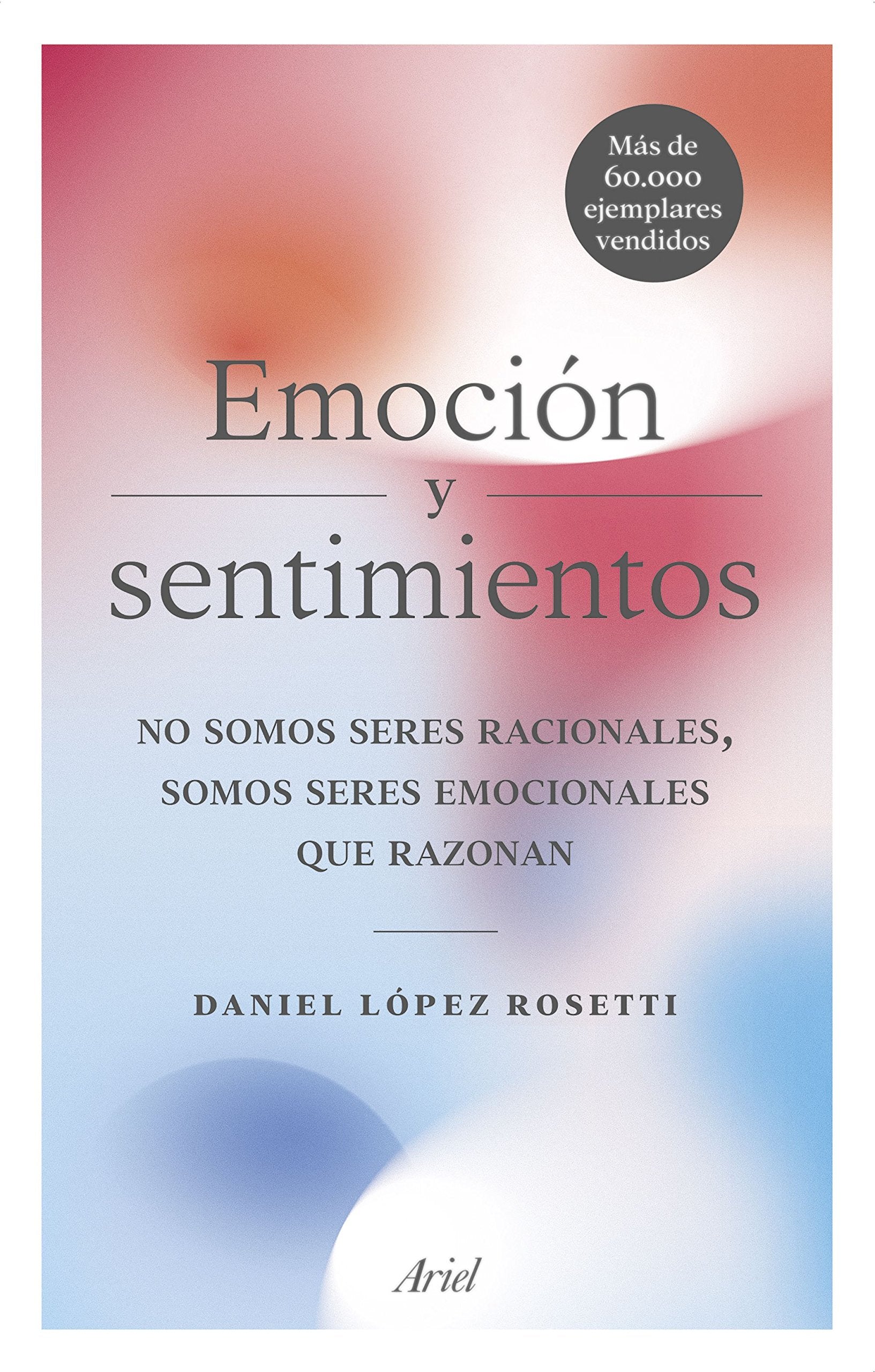 Emoción y sentimientos: No somos seres racionales, somos seres emocionales que razonan (Ariel) Books