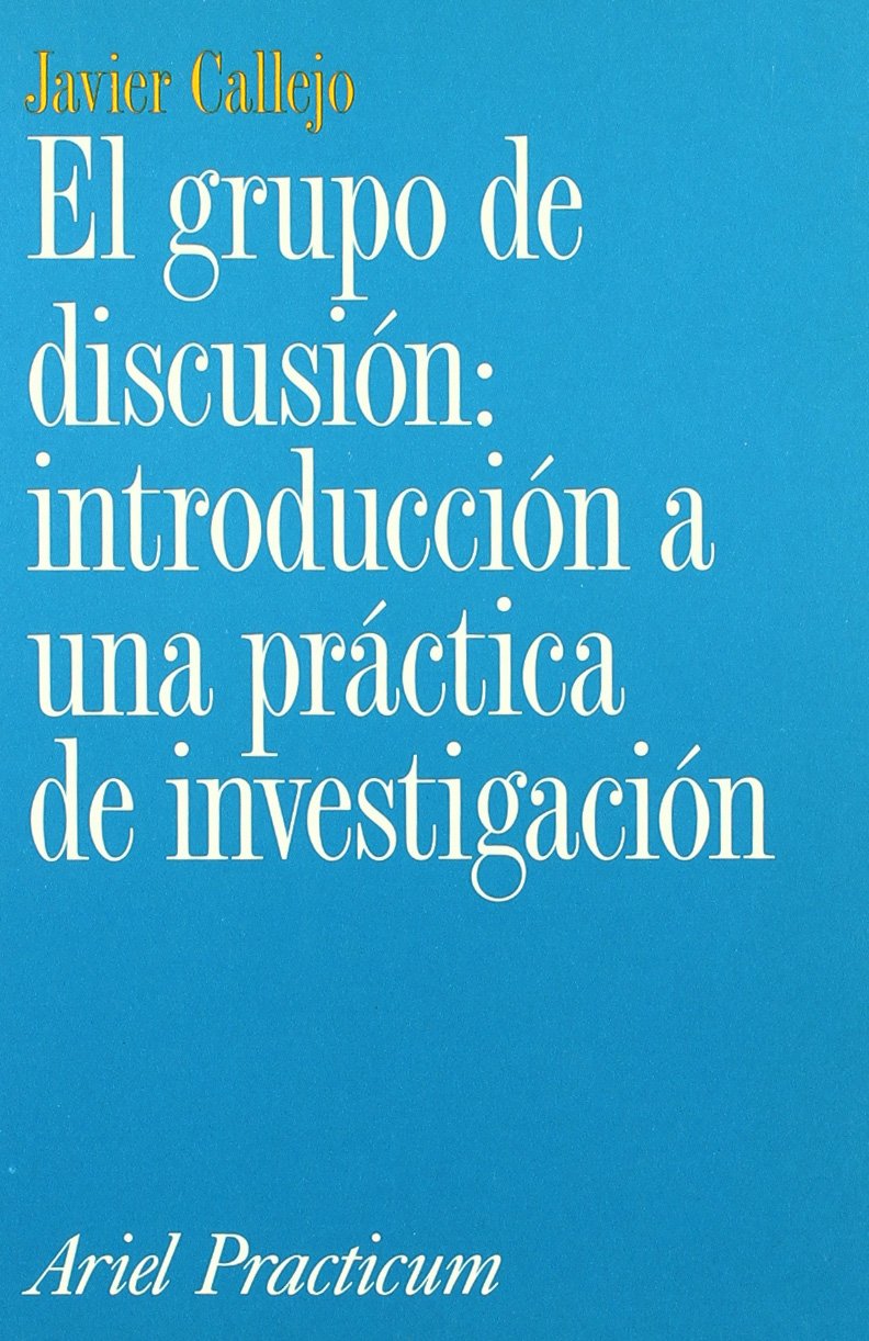 El grupo de discusión: introducción a una práctica de investigación (Ariel Ciencias Políticas, Band 1) Social Sciences