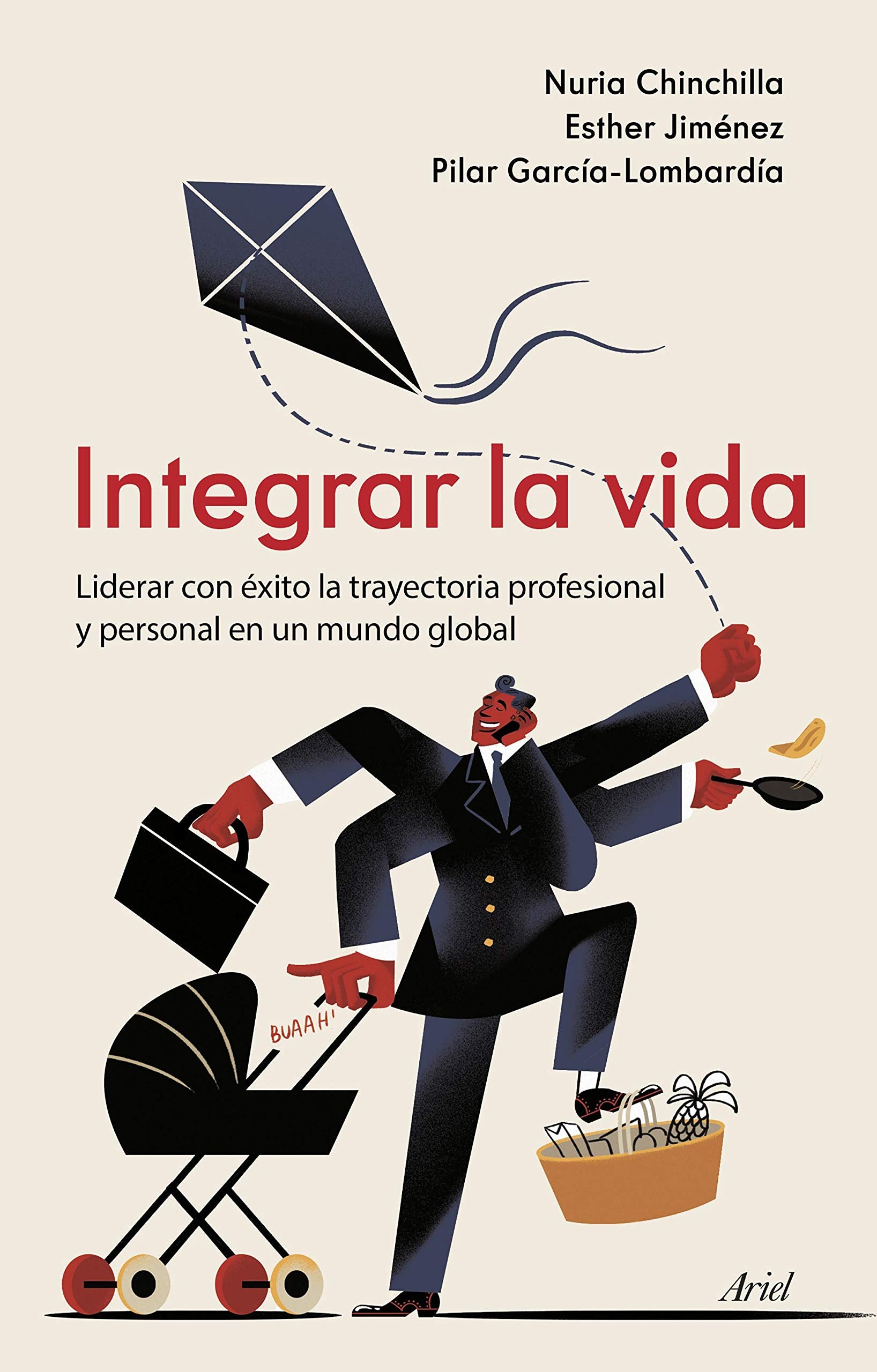 Integrar la vida: Liderar con éxito la trayectoria profesional y personal en un mundo global (Ariel) Books